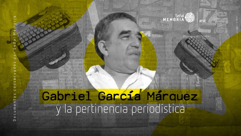 Gabriel García Márquez y la pertinencia periodística