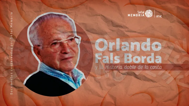 Orlando Fals Borda y la Historia doble de la costa