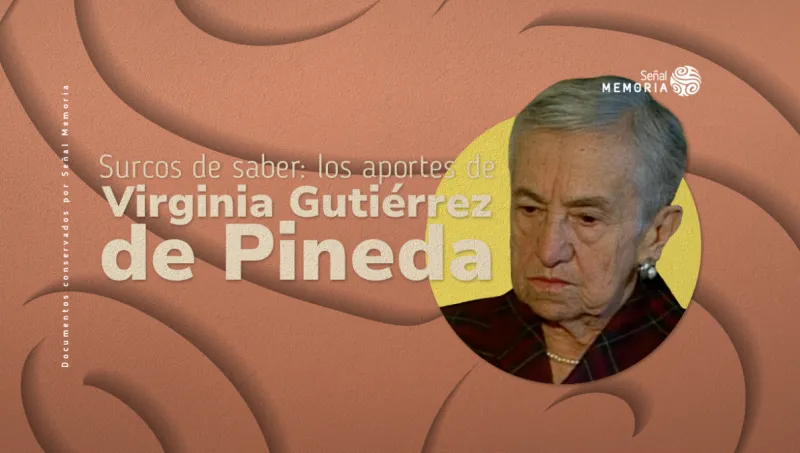 Surcos de saber: los aportes de Virginia Gutiérrez de Pineda