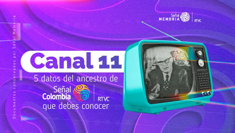 Canal 11 5 datos del ancestro de Señal Colombia que debes conocer