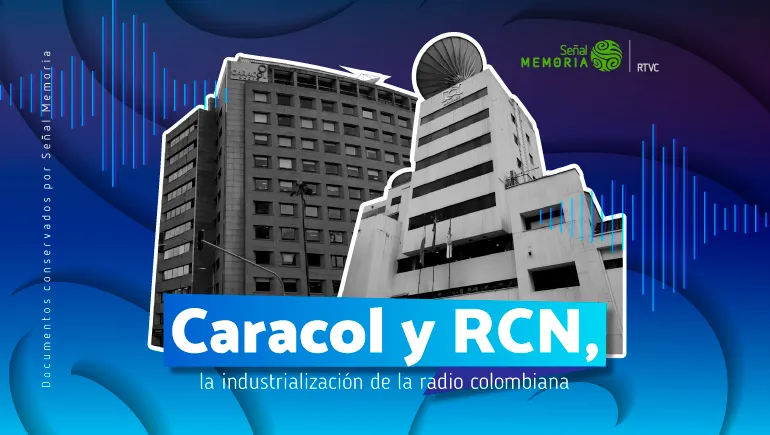 Caracol y RCN, la industrialización de la radio colombiana