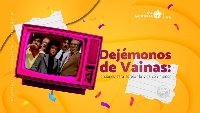 Dejémonos de Vainas (1984-1998): lecciones para sortear la vida con humor