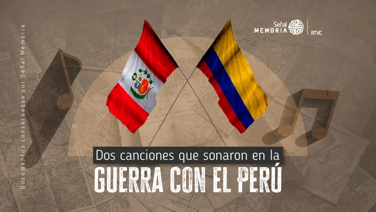 Dos canciones que sonaron en la guerra con el Perú