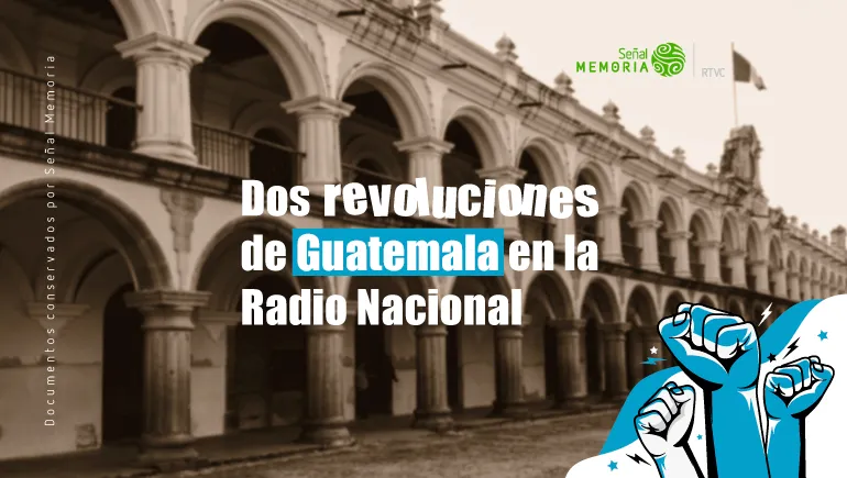 Dos revoluciones de Guatemala en la Radio Nacional