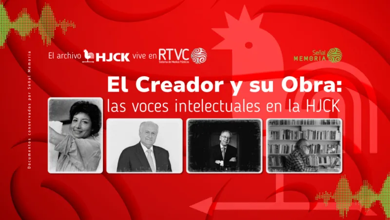 El Creador y su Obra: las voces intelectuales en la HJCK