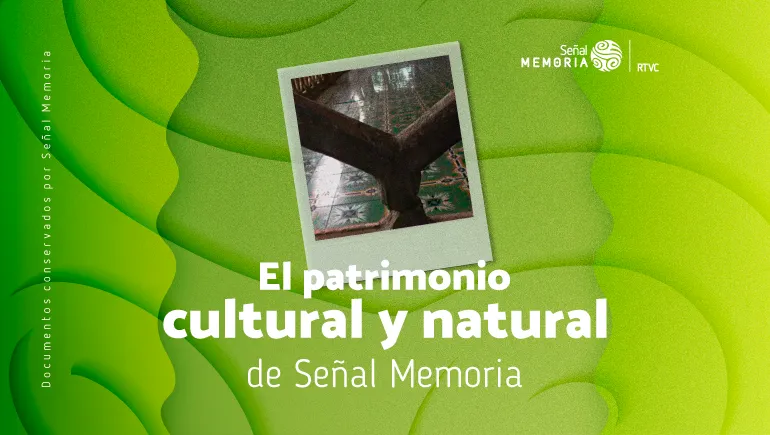  El patrimonio cultural y natural de Señal Memoria