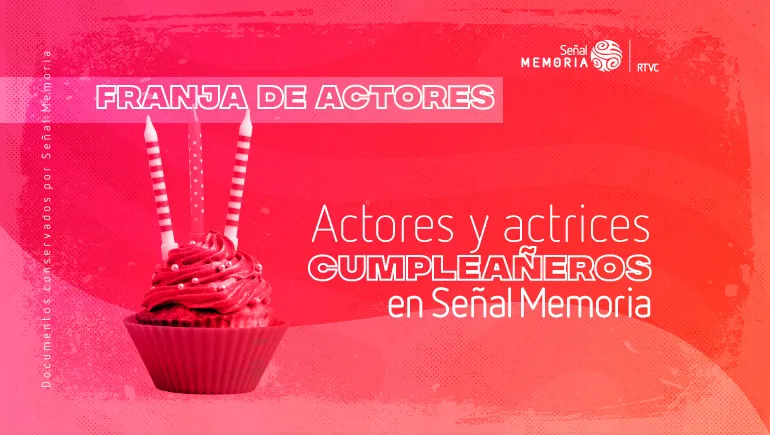 Actores y actrices cumpleañeros en Señal Memoria
