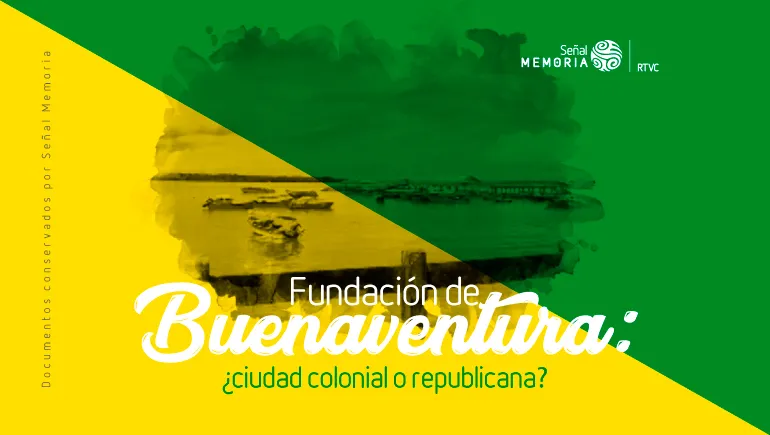 Fundación de Buenaventura, ¿ciudad colonial o republicana?