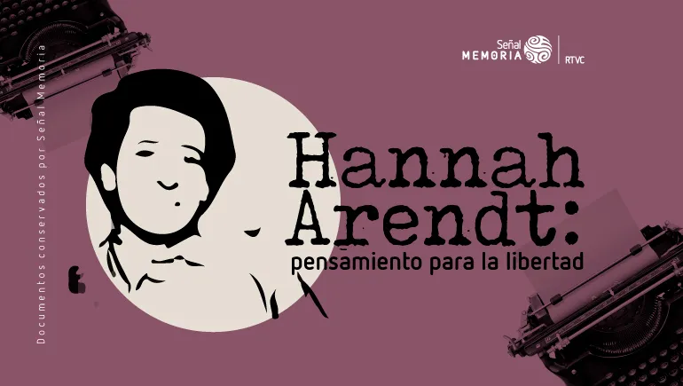 Hannah Arendt: pensamiento para la libertad.
