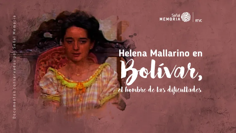 Helena Mallarino en Bolívar, el hombre de las dificultades