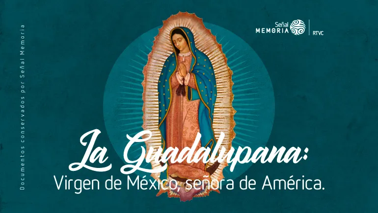 Guadalupe, Virgen de México, señora de América.