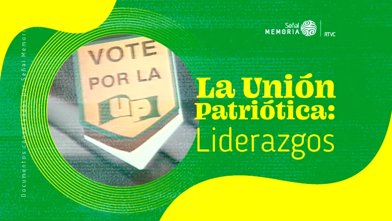 La Unión Patriótica: Liderazgos
