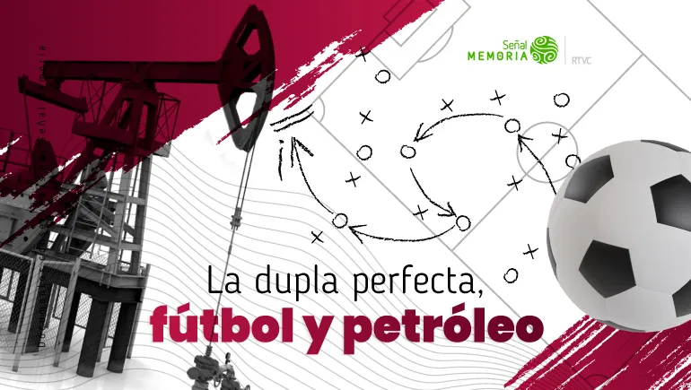 La dupla perfecta, fútbol y petróleo