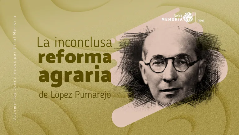 La inconclusa reforma agraria de López Pumarejo