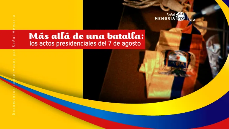 Más allá de una batalla, los actos presidenciales del 7 de agosto