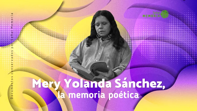 Mery Yolanda Sánchez, la memoria poética