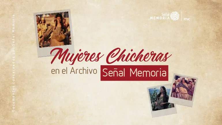 Mujeres Chicheras en el Archivo Señal Memoria