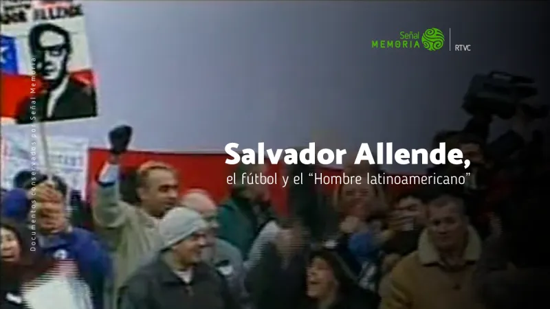 Salvador Allende, el fútbol y el “Hombre latinoamericano”
