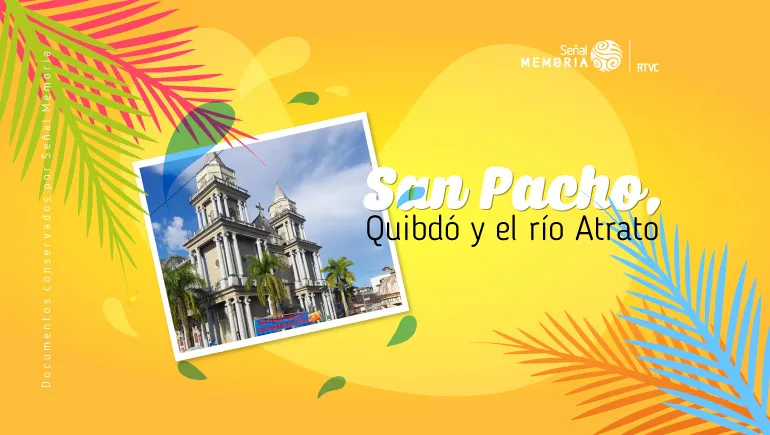 San Pacho, Quibdó y el Río Atrato