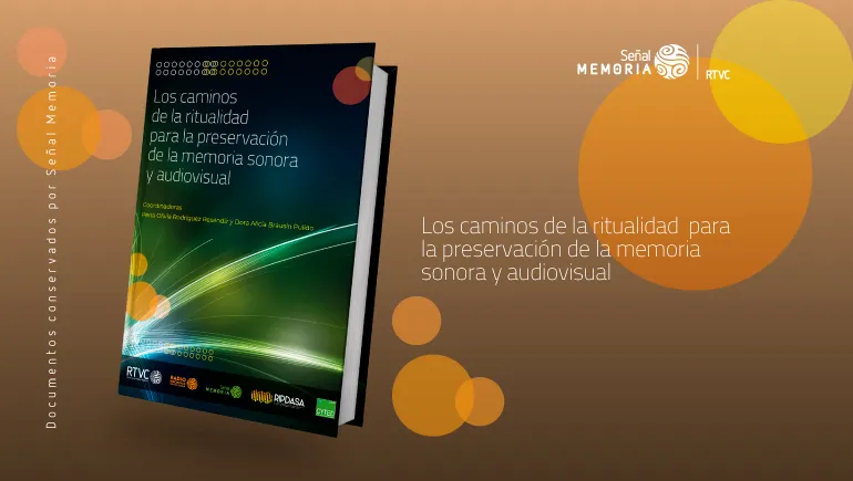Libro los caminos de la ritualidad para la preservación de la memoria sonora y audiovisual