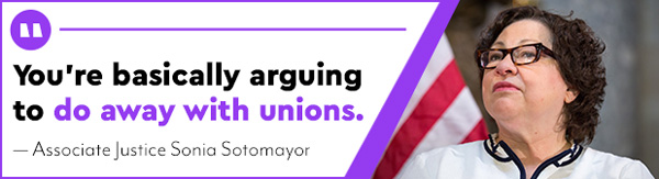 Sotomayor: You're basically arguing to do away with unions