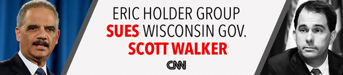 CNN: Eric Holder Group Sues Wisconsin Gov. Scot Walker