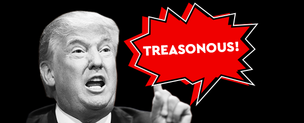 Donald Trump: Treasonous!