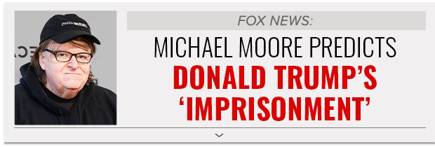 FOX NEWS: Michael Moore predicts Donald Trump's 'imprisonment'