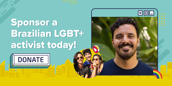 Sponsor a Brazilian LGBT+ activist today! DONATE