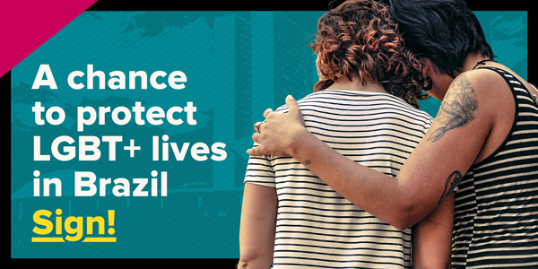 A chance to protect LGBT+ lives in Brazil. SIGN