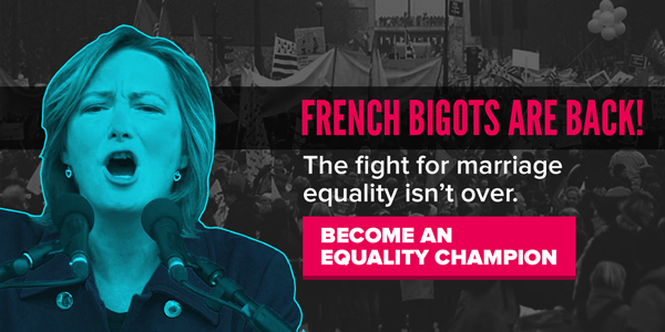 French bigots are back! The fight for marriage equality isn’t over. Become an Equality Champion