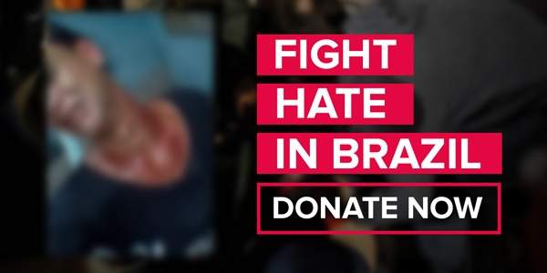 FIGHT HATE IN BRAZIL. DONATE NOW