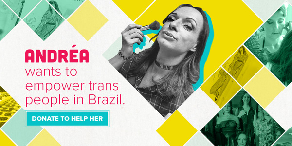 Andréa wants to empower trans people in Brazil. DONATE TO HELP HER