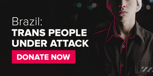 Brazil: Trans people under attack. Donate now.