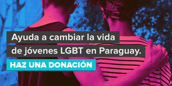 ¡Ayuda a cambiar la vida de jóvenes LGBT en Paraguay! HAZ UNA DONACIÓN