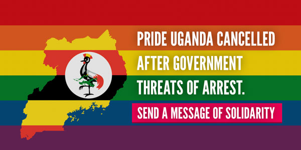 Pride Uganda cancelled after government threats of arrest. SEND A MESSAGE OF SOLIDARITY