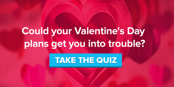 Could your Valentine's Day plans get you into trouble? Take the quiz.