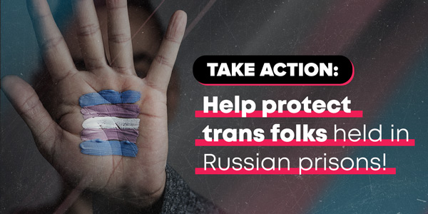 A hand painted with trans colors. Image text: Take Action: Help protect trans folks held in Russian prisons!