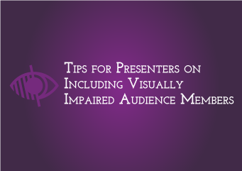 Tips for Presenters on Including Visually Impaired Audience Members