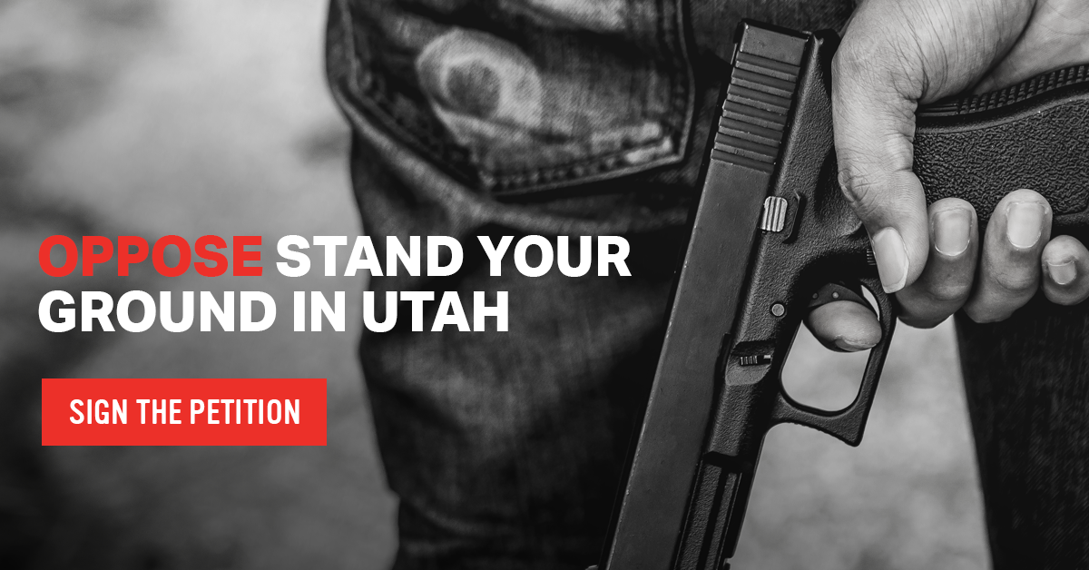 Oppose Stand Your Ground Expansion in Utah! Everytown for Gun Safety