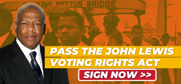 Pass the John Lewis Voting Rights Act. Sign now >>