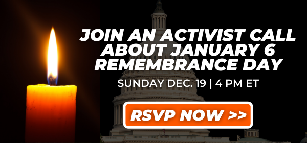 Join an activist call about January 6 remembrance day. Sunday Dec. 19 at 4 PM ET. RSVP Now >>