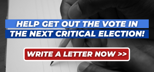 Help get out the vote in the next critical election! Write a letter now >>