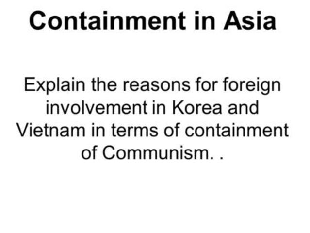 Reasons for foreign involvement in Korea and Vietnam in terms of containment of communism.