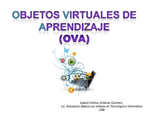 Según Chiappe, también los denominados Objetos Virtuales de Aprendizaje (OVA) que tienen una intención educativa, se apoyan en la tecnología y pueden ser reutilizados durante un proceso de enseñanza-aprendizaje.