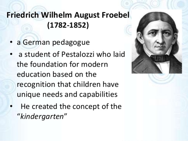 Cuarto Momento. Froebel (1782-1852) fue el idealizador de los jardines de niños. Consideraba que el desarrollo del niño dependía de una actividad espontánea (el juego), una actividad constructiva (el trabajo manual) y un estudio de la naturaleza.