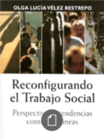 Libro: Reconfigurando el trabajo social. Perspectivas y tendencias contemporáneas. Por Olga Lucia Vélez Restrepo