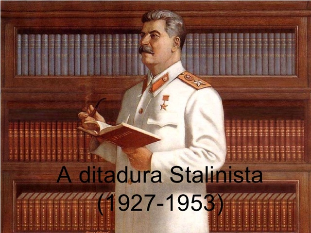 A ditadura Stalinista.