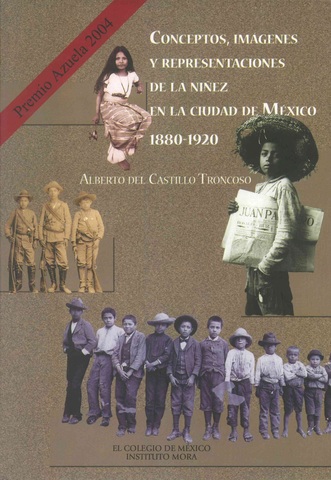 ALBERTO DEL CASTILLO - CONCEPTOS, IMÁGENES Y REPRESENTACIONES DE LA NIÑEZ EN LA CIUDAD DE MÉXICO.