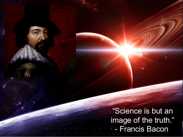 Francis Bacon - Developed scientific theories through observation.